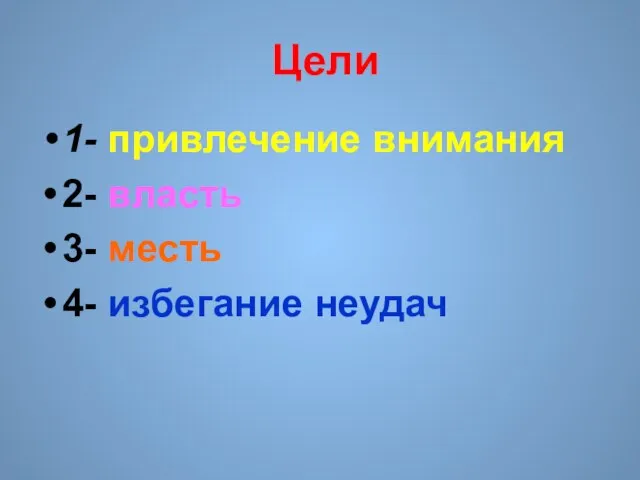 Цели 1- привлечение внимания 2- власть 3- месть 4- избегание неудач