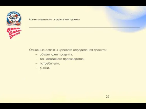 Аспекты целевого определения проекта Основные аспекты целевого определения проекта: общая идея продукта;