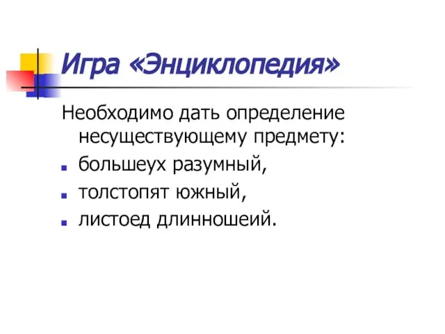 Игра «Энциклопедия» Необходимо дать определение несуществующему предмету: большеух разумный, толстопят южный, листоед длинношеий.