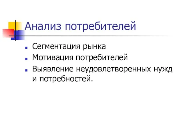 Анализ потребителей Сегментация рынка Мотивация потребителей Выявление неудовлетворенных нужд и потребностей.