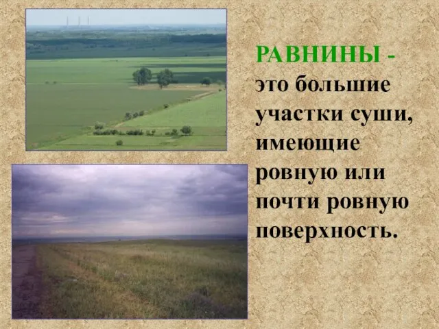 РАВНИНЫ - это большие участки суши, имеющие ровную или почти ровную поверхность.