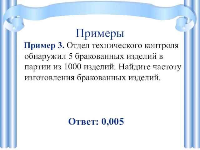 Примеры Пример 3. Отдел технического контроля обнаружил 5 бракованных изделий в партии