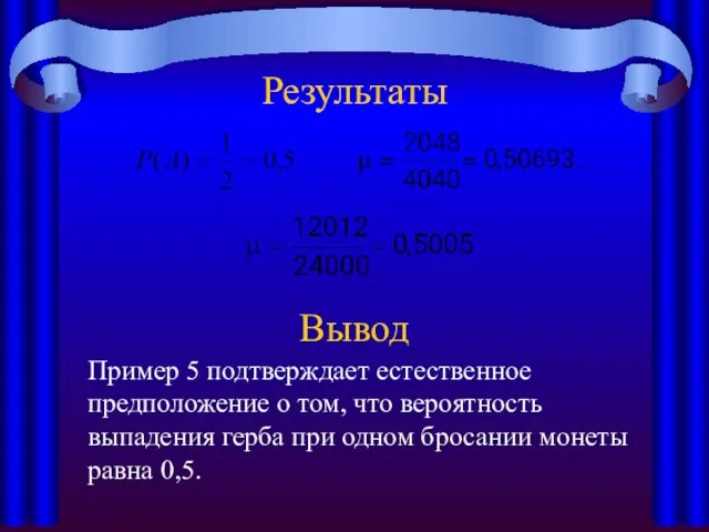 Результаты Вывод Пример 5 подтверждает естественное предположение о том, что вероятность выпадения