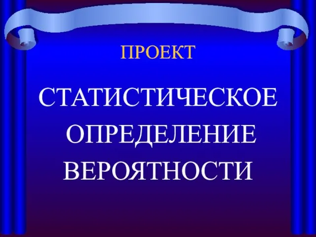 ПРОЕКТ СТАТИСТИЧЕСКОЕ ОПРЕДЕЛЕНИЕ ВЕРОЯТНОСТИ