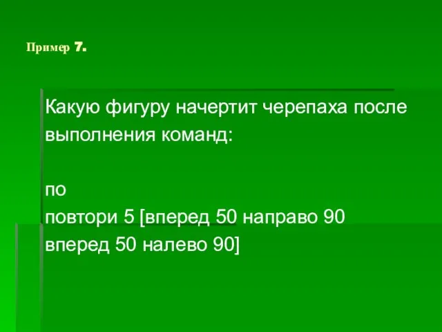 Пример 7. Какую фигуру начертит черепаха после выполнения команд: по повтори 5