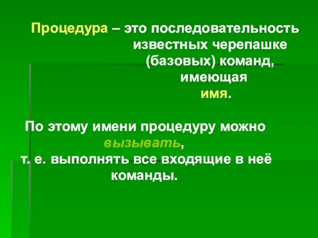 Процедура – это последовательность известных черепашке (базовых) команд, имеющая имя. По этому