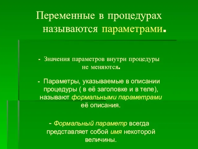 Переменные в процедурах называются параметрами. - Значения параметров внутри процедуры не меняются.