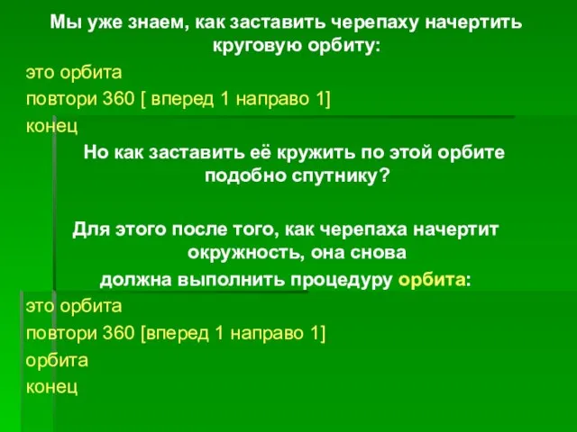 Мы уже знаем, как заставить черепаху начертить круговую орбиту: это орбита повтори