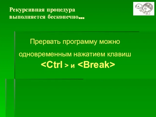 Рекурсивная процедура выполняется бесконечно… Прервать программу можно одновременным нажатием клавиш и