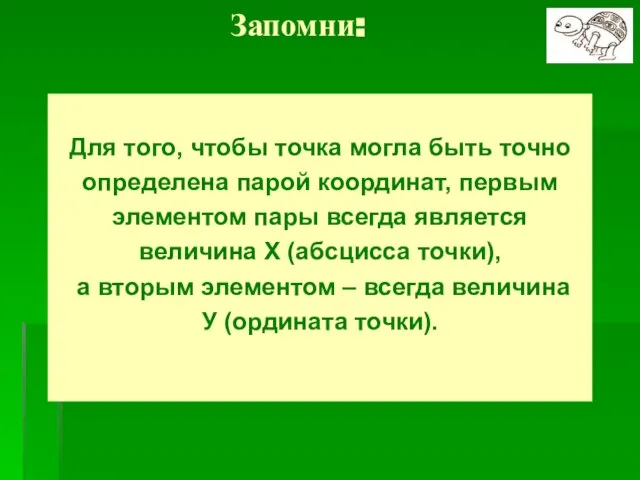 Запомни: Для того, чтобы точка могла быть точно определена парой координат, первым