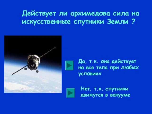 Действует ли архимедова сила на искусственные спутники Земли ? Да, т.к. она