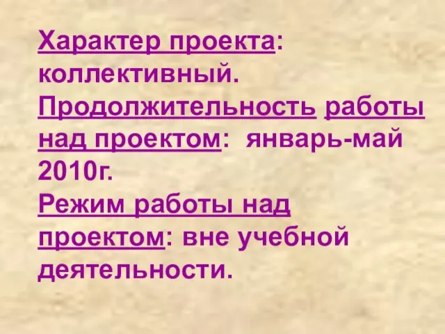 Характер проекта: коллективный. Продолжительность работы над проектом: январь-май 2010г. Режим работы над проектом: вне учебной деятельности.