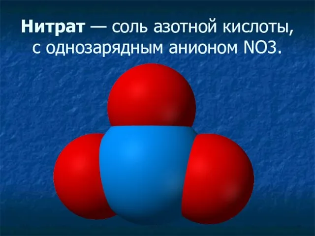 Нитрат — соль азотной кислоты, с однозарядным анионом NO3.