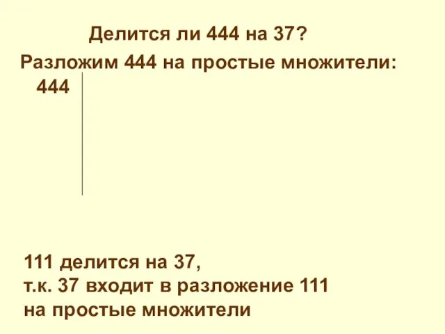 Разложим 444 на простые множители: 444 111 делится на 37, т.к. 37