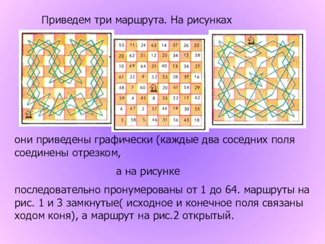 Приведем три маршрута. На рисунках они приведены графически (каждые два соседних поля