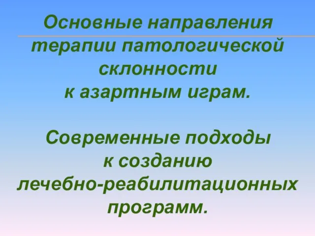 Основные направления терапии патологической склонности к азартным играм. Современные подходы к созданию лечебно-реабилитационных программ.