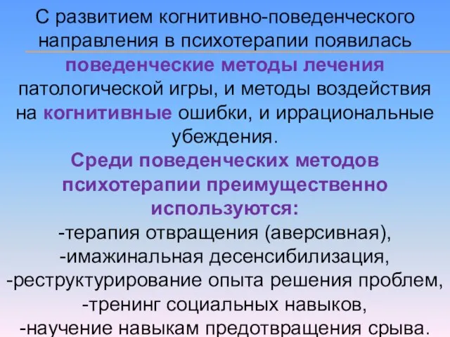 С развитием когнитивно-поведенческого направления в психотерапии появилась поведенческие методы лечения патологической игры,