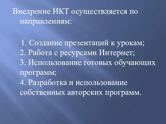 Внедрение ИКТ осуществляется по направлениям: 1. Создание презентаций к урокам; 2. Работа