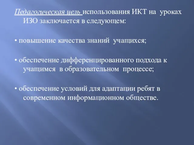 Педагогическая цель использования ИКТ на уроках ИЗО заключается в следующем: • повышение