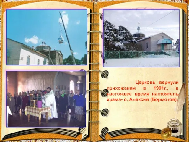 Церковь вернули прихожанам в 1991г., в настоящее время настоятель храма- о. Алексий (Бормотов).