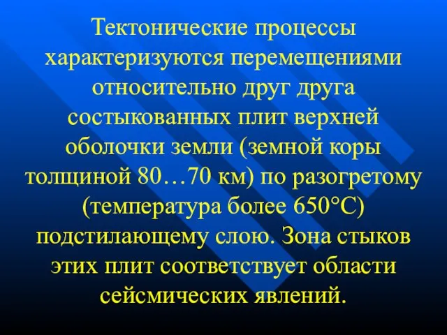 Тектонические процессы характеризуются перемещениями относительно друг друга состыкованных плит верхней оболочки земли