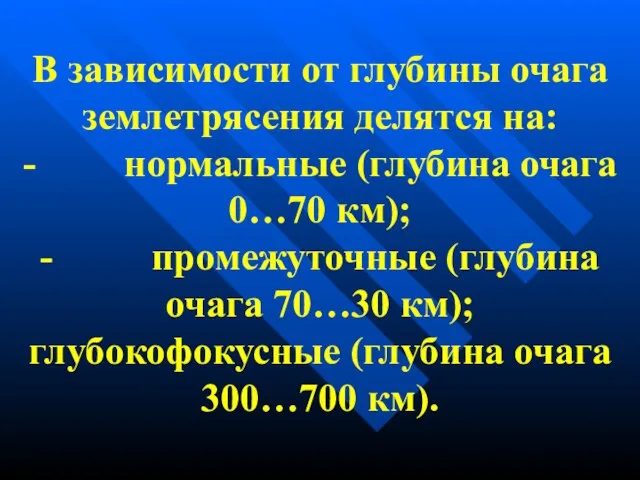 В зависимости от глубины очага землетрясения делятся на: - нормальные (глубина очага