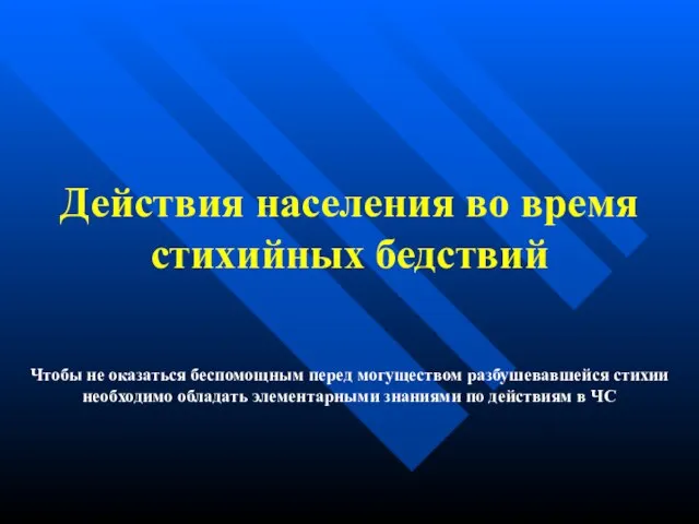 Действия населения во время стихийных бедствий Чтобы не оказаться беспомощным перед могуществом