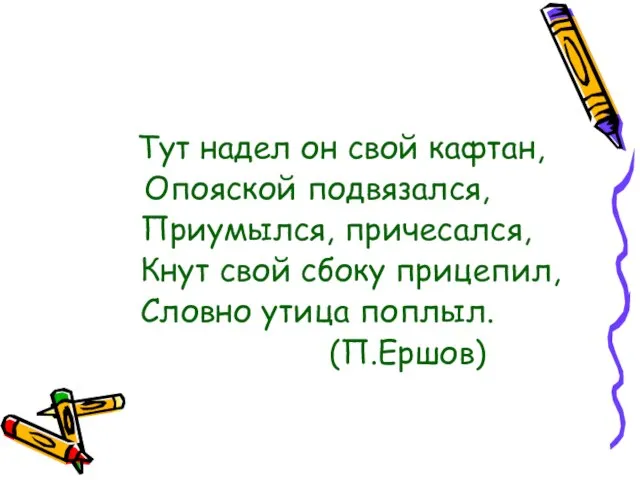 Тут надел он свой кафтан, Опояской подвязался, Приумылся, причесался, Кнут свой сбоку