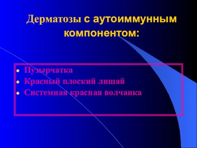 Дерматозы с аутоиммунным компонентом: Пузырчатка Красный плоский лишай Системная красная волчанка