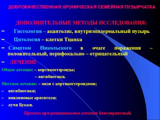 ДОБРОКАЧЕСТВЕННАЯ ХРОНИЧЕСКАЯ СЕМЕЙНАЯ ПУЗЫРЧАТКА ДОПОЛНИТЕЛЬНЫЕ МЕТОДЫ ИССЛЕДОВАНИЯ: − Гистология – акантолиз, внутриэпидермальный