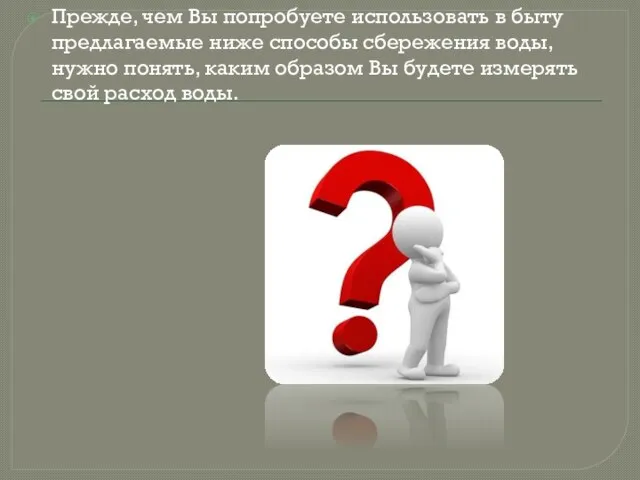 Прежде, чем Вы попробуете использовать в быту предлагаемые ниже способы сбережения воды,