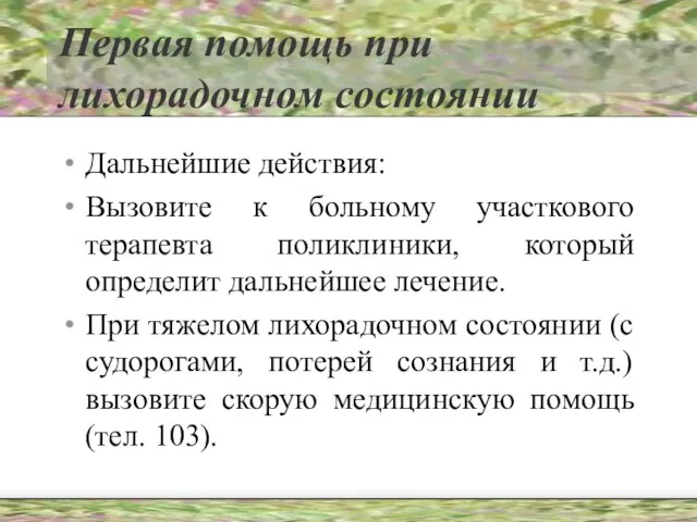 Первая помощь при лихорадочном состоянии Дальнейшие действия: Вызовите к больному участкового терапевта