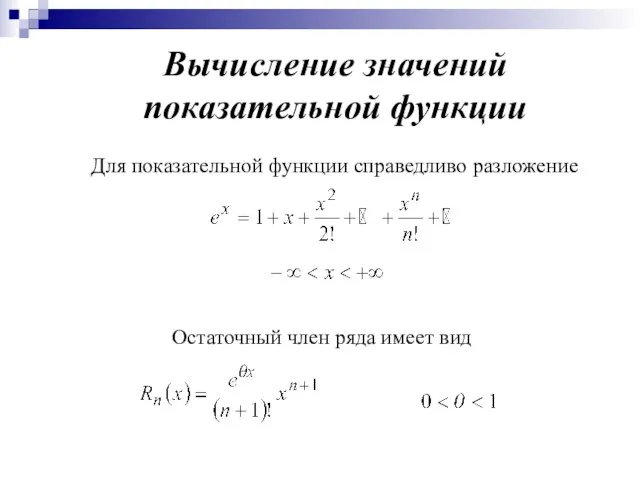 Вычисление значений показательной функции Для показательной функции справедливо разложение Остаточный член ряда имеет вид