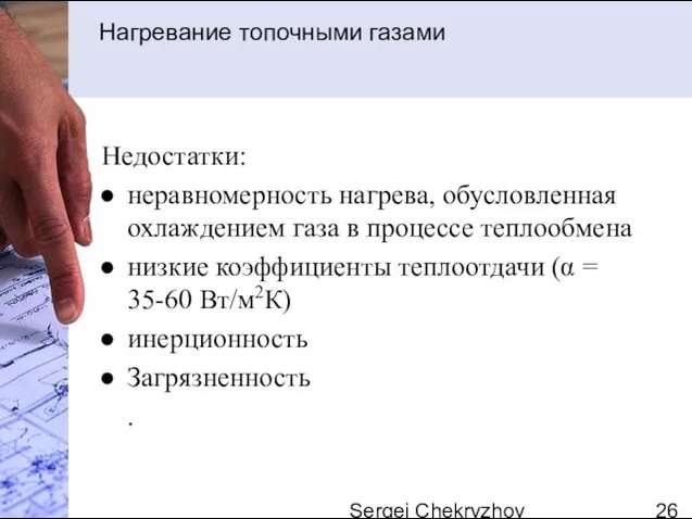 Sergei Chekryzhov Нагревание топочными газами Недостатки: неравномерность нагрева, обусловленная охлаждением газа в