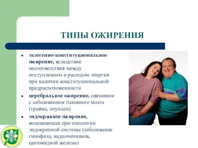 ТИПЫ ОЖИРЕНИЯ экзогенно-конституциональное ожирение, вследствие несоответствия между поступлением и расходом энергии при