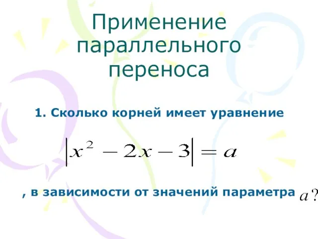 Применение параллельного переноса 1. Сколько корней имеет уравнение , в зависимости от значений параметра