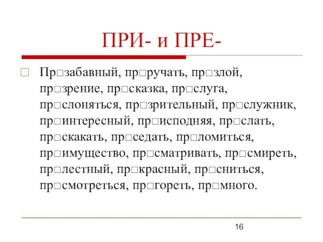 ПРИ- и ПРЕ- Пр□забавный, пр□ручать, пр□злой, пр□зрение, пр□сказка, пр□слуга, пр□слоняться, пр□зрительный, пр□служник,