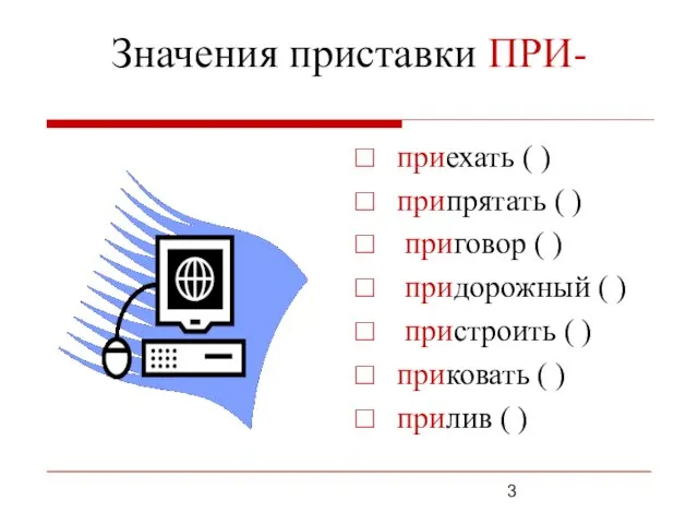 Значения приставки ПРИ- приехать ( ) припрятать ( ) приговор ( )