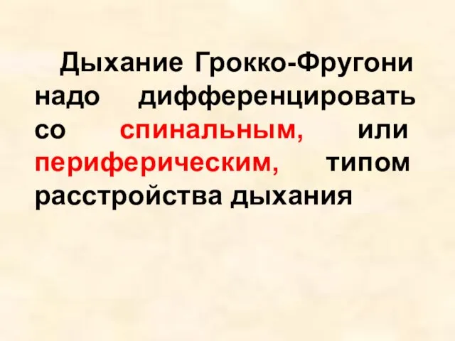 Дыхание Грокко-Фругони надо дифференцировать со спинальным, или периферическим, типом расстройства дыхания