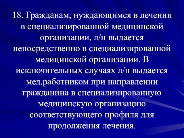 18. Гражданам, нуждающимся в лечении в специализированной медицинской организации, л/н выдается непосредственно