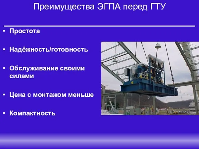 Преимущества ЭГПА перед ГТУ Простота Надёжность/готовность Обслуживание своими силами Цена с монтажом меньше Компактность