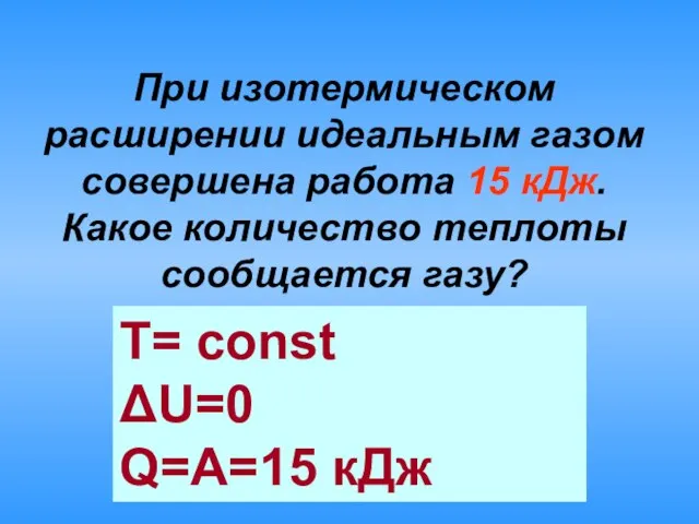 При изотермическом расширении идеальным газом совершена работа 15 кДж. Какое количество теплоты