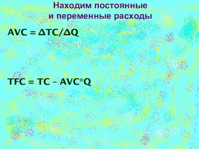 Находим постоянные и переменные расходы AVC = ∆TC/∆Q TFC = TC – AVC*Q