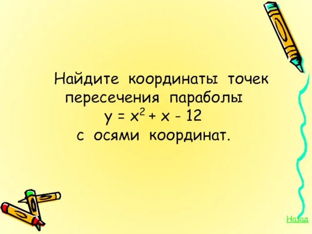 Найдите координаты точек пересечения параболы у = х2 + х - 12 с осями координат. Назад