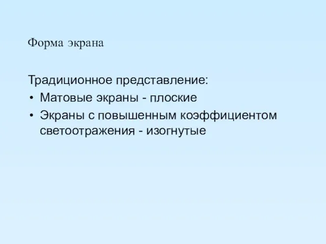 Форма экрана Традиционное представление: Матовые экраны - плоские Экраны с повышенным коэффициентом светоотражения - изогнутые