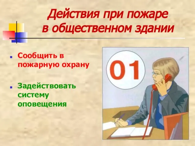 Действия при пожаре в общественном здании Сообщить в пожарную охрану Задействовать систему оповещения