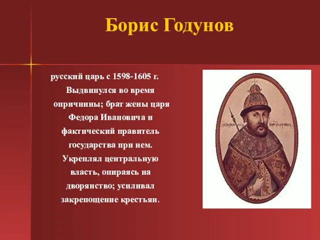 Борис Годунов русский царь с 1598-1605 г. Выдвинулся во время опричнины; брат