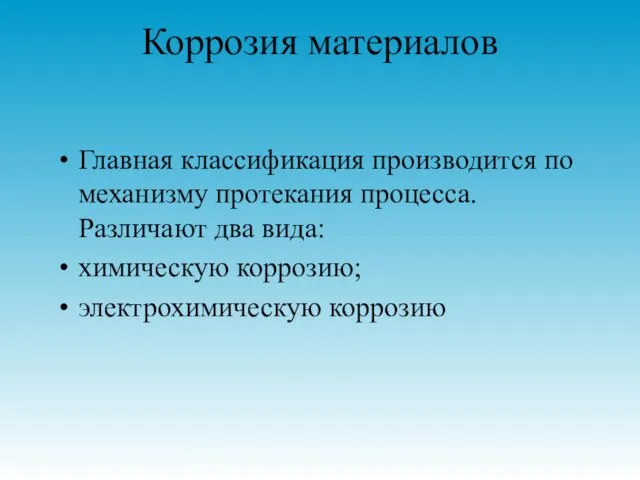 Коррозия материалов Главная классификация производится по механизму протекания процесса. Различают два вида: химическую коррозию; электрохимическую коррозию