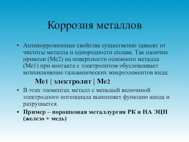 Коррозия металлов Антикоррозионные свойства существенно зависят от чистоты металла и однородности сплава.