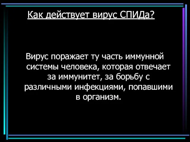 Как действует вирус СПИДа? Вирус поражает ту часть иммунной системы человека, которая